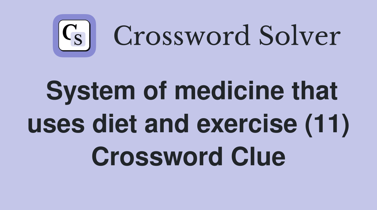 System of medicine that uses diet and exercise (11) Crossword Clue